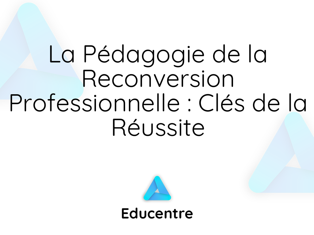 La Pédagogie De La Reconversion Professionnelle : Clés De La Réussite