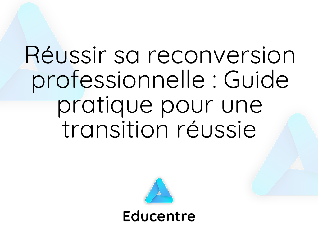 Réussir sa reconversion professionnelle Guide pratique pour une transition réussie